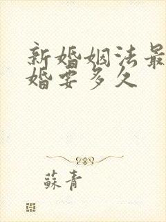 新婚姻法最快离婚要多久