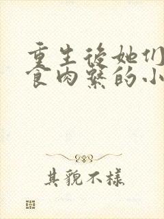 重生后她们都是食肉系的小说