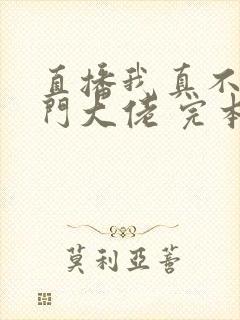 直播我真不是道门大佬 完本