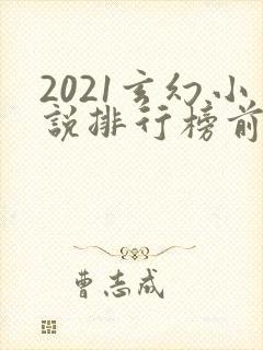 2021玄幻小说排行榜前十名完结
