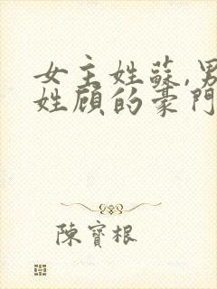 女主姓苏,男主姓顾的豪门总裁小说