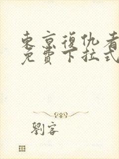 东京复仇者漫画免费下拉式漫画