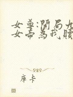 女尊:开局九大女帝为我赎身全文免费阅读