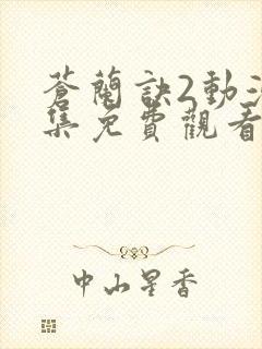 苍兰诀2动漫全集免费观看完整版爱奇