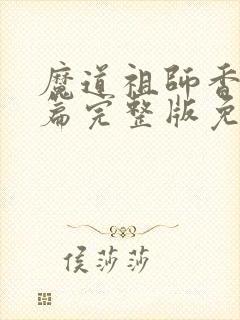 魔道祖师香火炉篇完整版免费观看