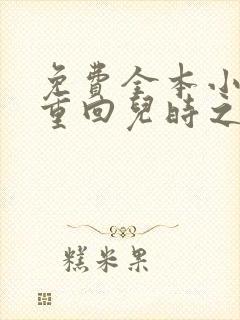 免费全本小说,重回儿时之改写人生