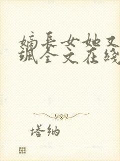 嫡长女她又美又飒全文在线阅读