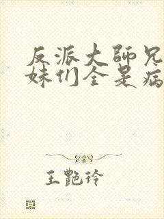 反派大师兄 师妹们全是病娇