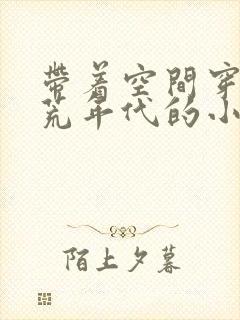 带着空间穿越饥荒年代的小说