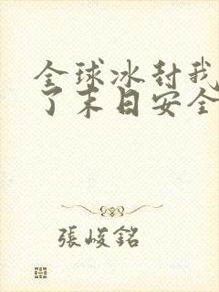 全球冰封我打造了末日安全屋最新结局