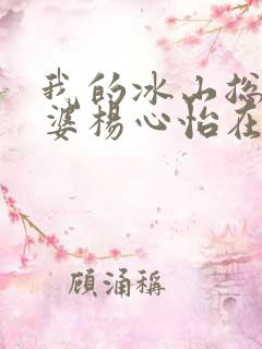 我的冰山总裁老婆杨心怡在线阅读