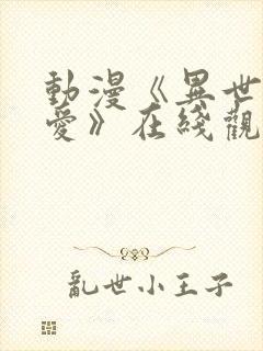 动漫《异世界的爱》在线观看