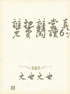 谁把谁当真漫画免费阅读6漫画