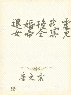 退婚后我震惊了女帝全集免费