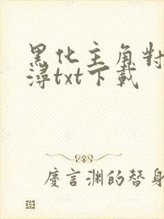 黑化主角对我莫浔txt下载