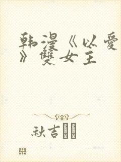 韩漫《以爱之名》双女主