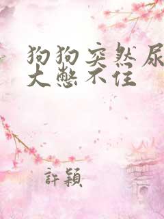 狗狗突然尿量很大憋不住