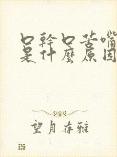 口干口苦嘴巴苦是什么原因