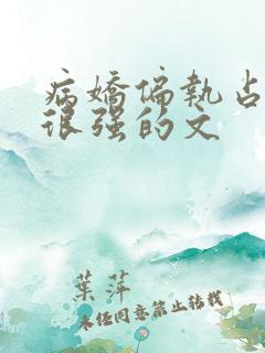 病娇偏执占有欲很强的文