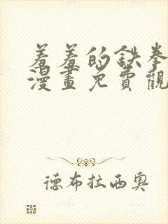 羞羞的铁拳韩剧漫画免费观看真人