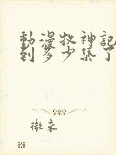 动漫牧神记更新到多少集了