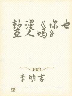 动漫《你也喜欢亚人吗》