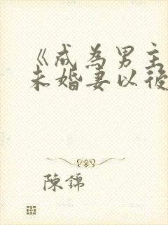《成为男主退亲未婚妻以后》
