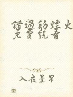 错过的烟火短剧免费观看