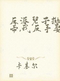 反派儿子抛弃女帝,我反手娶回家视频