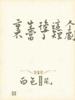 重生后这个妈我不当了短剧免费观看