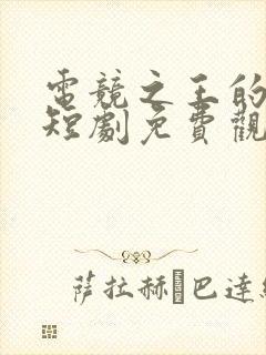 电竞之王的陨落短剧免费观看