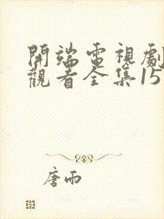 开端电视剧免费观看全集15集