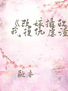 《改嫁摄政王,我复仇虐渣妹》