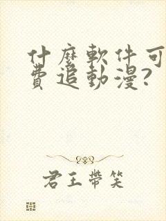 什么软件可以免费追动漫?