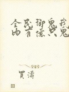 全民御鬼我的体内有亿只鬼第二季