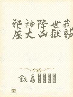 邪神降世我有一座大凶狱动态漫画免费观看