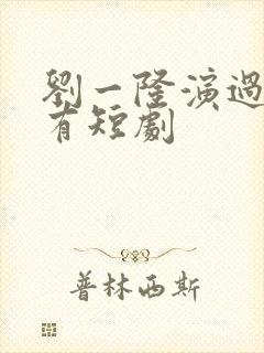 刘一隆演过的所有短剧