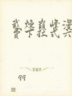 武炼巅峰漫画免费下拉式六漫画免费