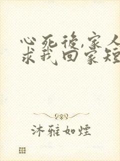 心死后,家人跪求我回家短剧免费观看