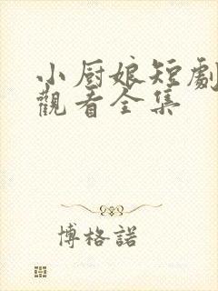 小厨娘短剧免费观看全集