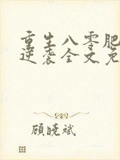 重生八零肥妻要逆袭全文免费