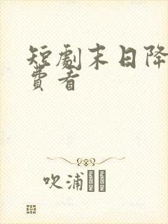 短剧末日降临免费看