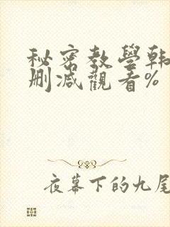 秘密教学韩漫无删减观看%