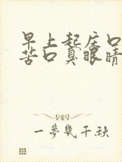 早上起床口干口苦口臭眼睛干涩是怎么回事