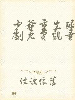 少爷重生归来短剧免费观看