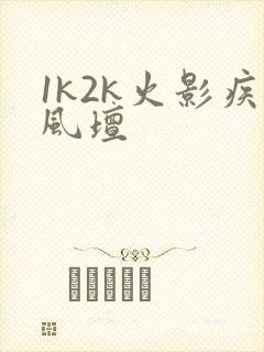 1k2k火影疾风坛