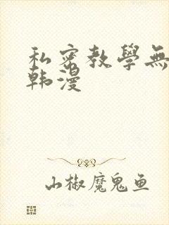私密教学无删减韩漫