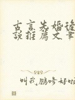 古言先婚后爱小说推荐文笔好高质量