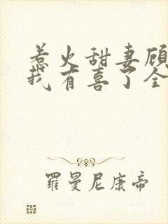 惹火甜妻顾医生我有喜了全文阅读免费