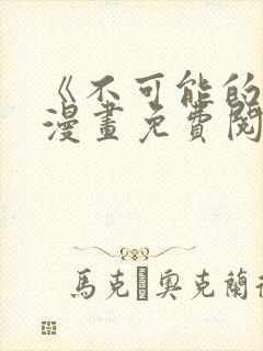 《不可能的事》漫画免费阅读